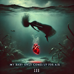My Baby Only Comes Up for Air v3