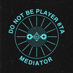 Mediator - Do Not Be Player 8ta