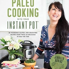 [Read] [EBOOK EPUB KINDLE PDF] Paleo Cooking With Your Instant Pot: 80 Incredible Glu