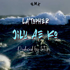 JILU AE KO ft. La'Topher (Prod. By LATIPZ)