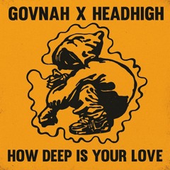 GOVNAH X HEADHIGH - HOW DEEP IS YOUR LOVE