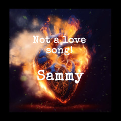 SAMMY-Not a love song!