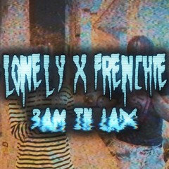 Lonely X Frenchie - 3AM In LAX (prod.draven1k X Swiftfox365)