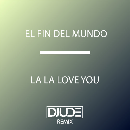 El Fin Del Mundo (Djude Remix)  - LA LA LOVE YOU