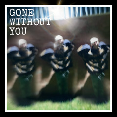 gone. without. you.