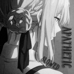 apathetic. (slowed + reverb)