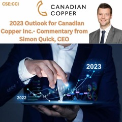2022 Recap And 2023 Outlook For Canadian Copper Inc - Commentary From Simon Quick, CEO