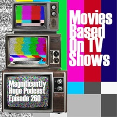 Episode 260 - Movies Based On TV Shows