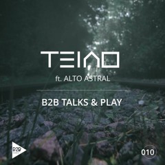 SET B2B TALKS & PLAY 010 - TEIAO feat ALTO ASTRAL [Organic House / Progressive House DJ Mix]