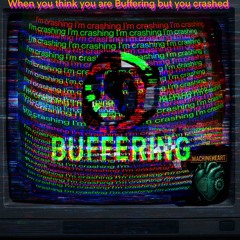 when you think you are buffering, but you crashed