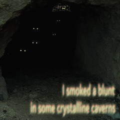 I smoked a blunt in some crystalline caverns