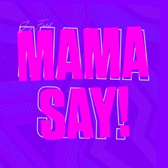 Mama Say!