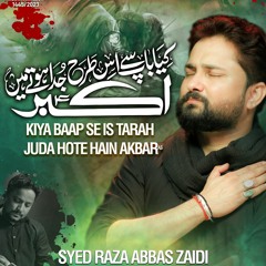 Kiya Baap Se Is Tarha Juda Hoty Hain Akbar (a.s)  --  Syed Raza Abbas Zaidi  --  2023