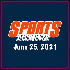 Sports Pick Info Podcast Friday June 25, 2021