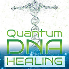 [Read] KINDLE 📙 Quantum DNA Healing: Consciousness Techniques for Altering Your Gene