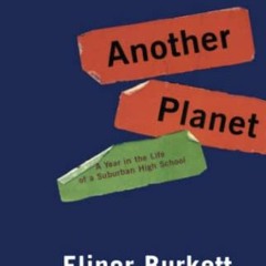 View [EBOOK EPUB KINDLE PDF] Another Planet: A Year in the Life of a Suburban High Sc