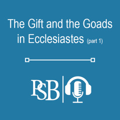 291 | The Gift and the Goads in Ecclesiastes: part 1 of 2 (with Dr. Kyle Hammonds)