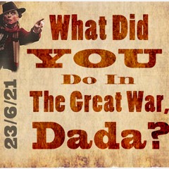 What Did You Do In The Great War, Dada?