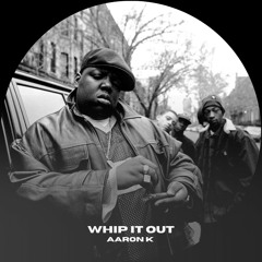 Aaron K - Whip It Out [FREE DL]