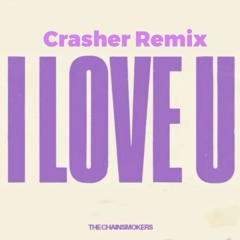 The Chainsmokers - I love U (Crasher Remix)