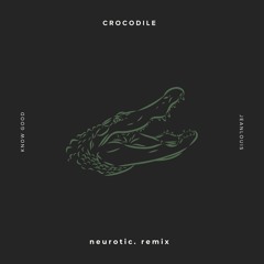crocodile - Know Good, JEANLOUIS (neurotic. remix)