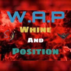 W.A.P (Whine and position)