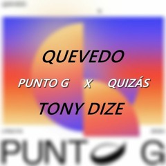 QUEVEDO X TONY DIZE - PUNTO G   X QUIZÁS (JUANCA SANTOS MASHUP)