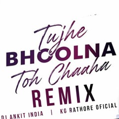 Tujhe Bhoolna Toh Chaaha (Remix) | Dj Ankit | KG Rathore Official