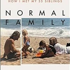 [DOWNLOAD] KINDLE 📨 Normal Family: On Truth, Love, and How I Met My 35 Siblings by C
