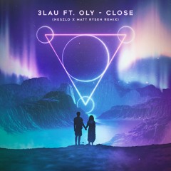 3LAU feat. Oly - Close (NESZLO & Matt Rysen Remix)
