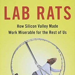 Read [PDF EBOOK EPUB KINDLE] Lab Rats: How Silicon Valley Made Work Miserable for the