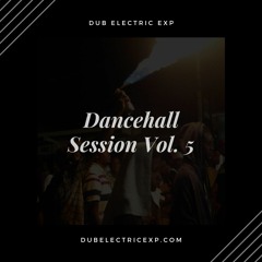 Dub Electric Experience - DANCEHALL SESSION Volume 5 (Explicit Lyrics)