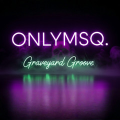 ONLYMSQ - Graveyard Groove