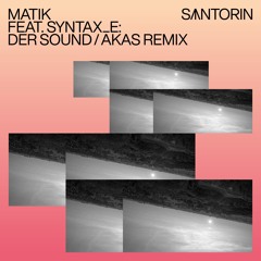 Matik feat. Syntax_E - Der Sound (AKAS Remix) [SANTORIN]