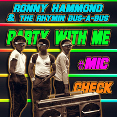 Ronny Hammond & The Rhymin Bus-a-Bus - Party With Me (Mic Check) (FREE DL) (10K FOLLOW THANKS)