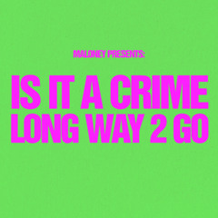 IS IT A CRIME LONG WAY 2 GO (MALONEY BLEND)