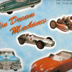 [PDF READ ONLINE] Tin Dream Machines: German Tinplate Toy Cars and Motorcycles of the 1950s and