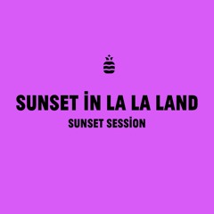 SUNSET SESSION V: SUNSET IN LA LA LAND