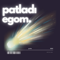 patladı egom.