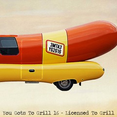 You Gots To Grill - Vol. 16 "Licensed To Grill"
