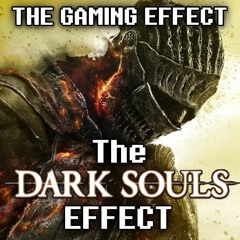 The Gaming Effect Episode 13- The Dark Souls Effect