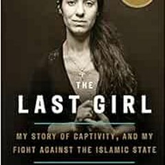 [ACCESS] KINDLE 📗 The Last Girl: My Story of Captivity, and My Fight Against the Isl