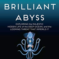ACCESS EBOOK 💘 The Brilliant Abyss: Exploring the Majestic Hidden Life of the Deep O