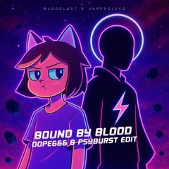Bloodlust & Unresolved - Bound by Blood (dope666 & Psyburst Edit) [Free DL]