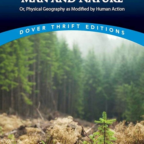 [PDF] DOWNLOAD Man and Nature Or  Physical Geography as Modified by Human Action (Dover Thrift Editi