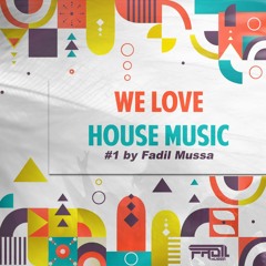 We Love House Music #1 ( By Fadil Mussa )