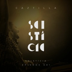 CAZTILLA @ Solstício Episode 001