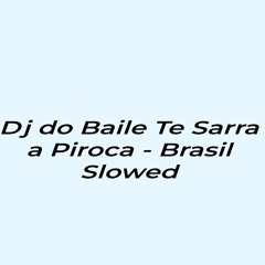 Dj do Baile Te Sarra a Piroca - Brazil Slowed