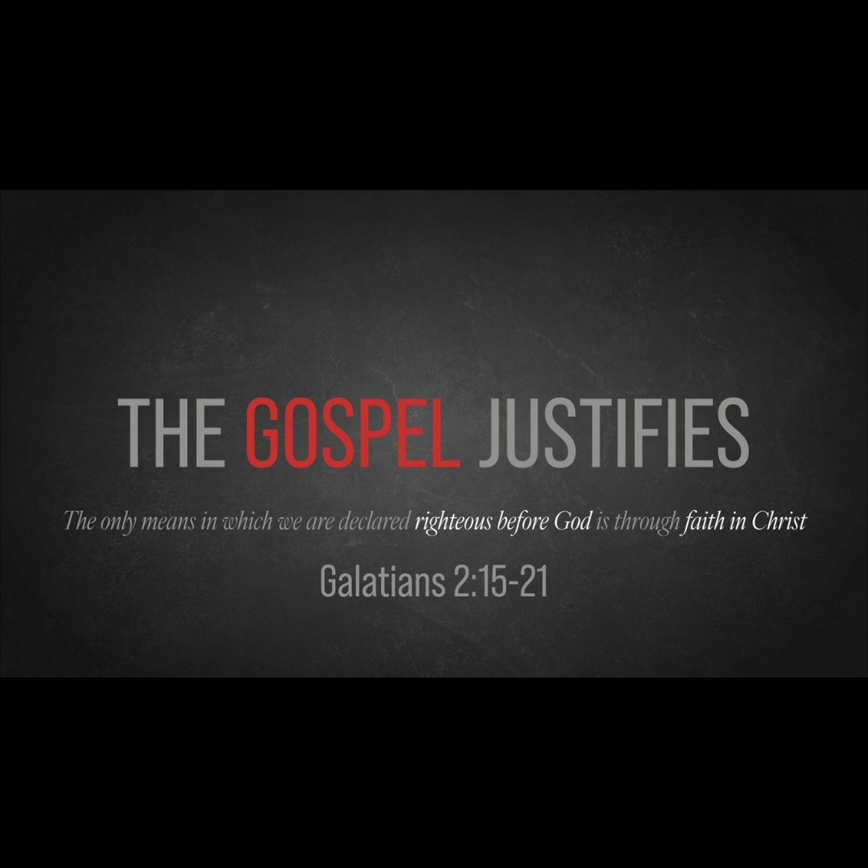 The Gospel Justifies (Galatians 2:15-21)