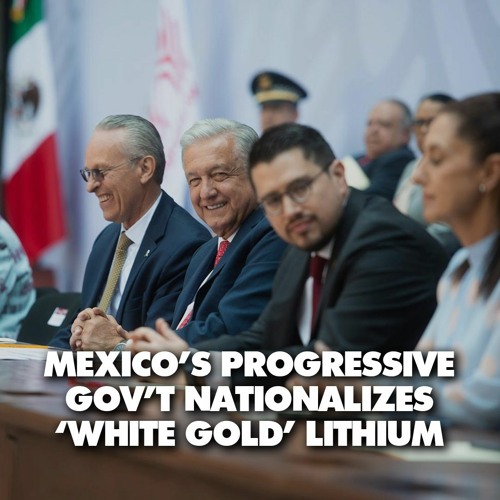How Mexico's progressive gov't nationalized its lithium, the 'white gold'